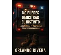 No Puedes Registrar el Instinto: Lo que Nunca Te Enseñarán Sobre Ser Paramédico