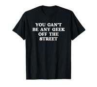 No Puedes Ser Un Friki Cualquiera De La Calle. Camiseta