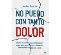 No puedo con tanto dolor: Señales de alarma: cómo entenderlas para ayudar a tus seres queridos a prevenir las enfermedades mentales y el suicidio (PSICOLOGIA Y SALUD)