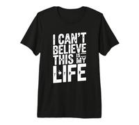 No Puedo Creer Que Esta Sea mi Vida Cita Divertida Camiseta Premium