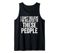 No puedo creer que esté relacionado con estas personas Reunión familiar Camiseta sin Mangas