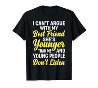 No Puedo discutir con mi Mejor Amiga, Ella es más Joven Que yo Camiseta