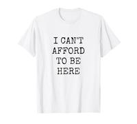 No puedo permitirme estar aquí #CantAffordThis #MakingEndsMeet Camiseta