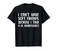 NO PUEDO TENER AMIGOS SUALES PORQUE HABLO UN LIL AGRESIVAMENTE Camiseta