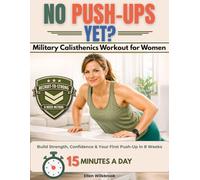 No Push-Ups Yet?: Military Calisthenics Workout for Women | An 8-Week Clear, No-Equipment Home Plan for Busy Beginners Who Want First Push-Up, First Pull-Up, More Confidence, and Real Strength