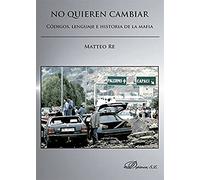 No quieren cambiar. Códigos, lenguaje e historia de la mafia (SIN COLECCION)