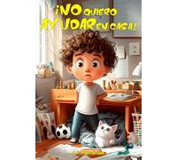 ¡No quiero ayudar en casa!: Libro infantil a partir de 6 - 7 años