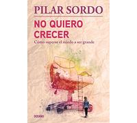 No Quiero Crecer. Cómo Superar El Miedo a Ser Grande