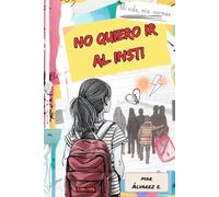 No quiero ir al insti: Una historia sobre el miedo, la amistad y la fuerza de ser tú misma