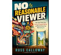 No Reasonable Viewer: How I Spent Twenty Years Inside the Propaganda Machine and What the Science Says About Getting Out