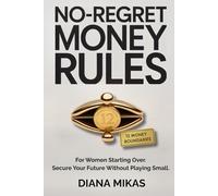 NO REGRET MONEY RULES: For Women Starting Over. Secure Your Future Without Playing Small.