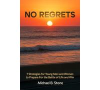 NO REGRETS: 7 Strategies for Young Men and Women to Prepare For the Battle of Life and Win