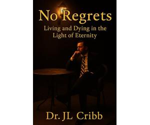 NO REGRETS: LIVING AND DYING IN THE LIGHT OF ETERNITY