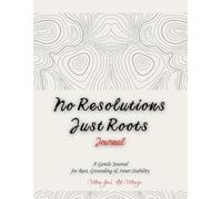 No Resolutions, Just Roots: A Gentle Journal for Growth Reflection, Grounding, Inner Stability, and Slow Growth