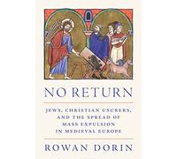 No Return: Jews, Christian Usurers, and the Spread of Mass Expulsion in Medieval Europe: 34 (Histories of Economic Life)