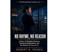 No Rhyme, No Reason: A Story of Workplace Pressure, Emotional Manipulation, and the Practice of Equanimity: A Story of Workplace Manipulation, Emotional Pressure, and the Practice of Equanimity