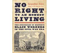 No Right to an Honest Living (Winner of the Pulitzer Prize): The Struggles of Boston's Black Workers in the Civil War Era