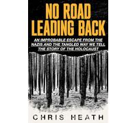 No Road Leading Back: An Improbable Escape from the Nazis, 'utterly compelling,' James Holland, The Telegraph