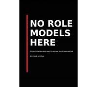 No Role Models Here: Stories for Men Who Had to Become Their Own Heroes: Faith, Fire, and the Art of Becoming Your Own Hero (Forgiven Firestarter Series - Book 1)