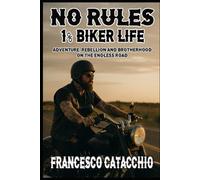 NO RULES 1% BIKER LIKE: Adventure, rebellion and brotherhood on the endless road
