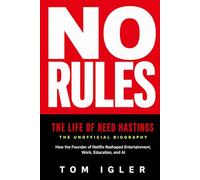 NO RULES: The Life of Reed Hastings; The Unofficial Biography of the Netflix Founder Who Reshaped Entertainment, Work, Education, and AI