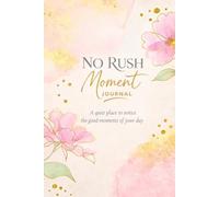 No Rush Moment Journal: A quiet place to notice the good moments of your day.