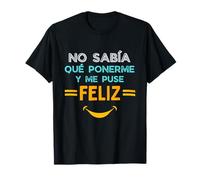 No Sabía Qué Ponerme Y Me Puse Feliz Camiseta