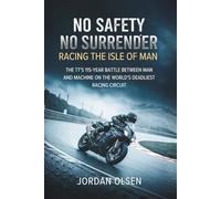 No Safety, No Surrender: Racing the Isle of Man: The TT's 115-Year Battle Between Man and Machine on the World's Deadliest Racing Circuit