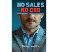No Sales No CEO: Creating a Sales Culture that fuels Growth (Self Development)
