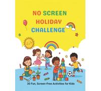 No Screen Holiday Challenge: 30 Fun,Screen-Free Activities for Kids Ages 3-8