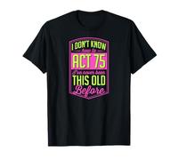 No sé cómo Actuar 75 Nunca había Sido Tan Viejo Antes Camiseta