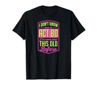 No sé cómo Actuar 80 Nunca había Sido Tan Viejo Antes Camiseta