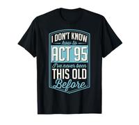 No sé cómo Actuar 95 Nunca había Sido Tan Viejo Antes Camiseta