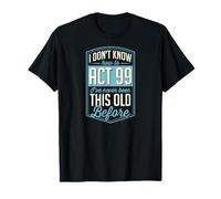 No sé cómo Actuar 99 Nunca había Sido Tan Viejo Antes Camiseta