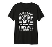 No sé cómo Actuar a mi Edad Funny Sarcastic Old People Camiseta Premium