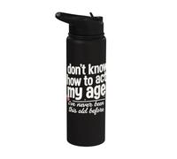 No sé cómo actuar a mi edad. Nunca he sido este viejo cumpleaños Stainless Steel Insulated Water Bottle