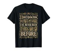 No sé cómo Actuar a mi Edad Nunca he Sido Tan Viejo Camiseta
