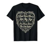 No sé cómo Actuar a mi Edad Nunca he Sido Tan Viejo Camiseta