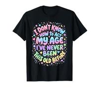 No sé cómo Actuar a mi Edad Nunca he Sido Tan Viejo Camiseta