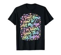 No sé cómo Actuar a mi Edad Nunca he Sido Tan Viejo Camiseta