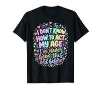 No sé cómo Actuar a mi Edad Nunca he Sido Tan Viejo Camiseta