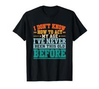 No sé cómo Actuar, Broma Divertida de mi Edad sobre el cumpleaños de un Viejo Padre Camiseta