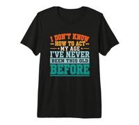 No sé cómo Actuar, Broma Divertida de mi Edad sobre el cumpleaños de un Viejo Padre Camiseta Premium