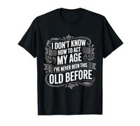 No sé cómo Actuar, mi Edad, Divertido, Anciano, Padre Mayor Camiseta