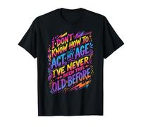 No sé cómo Actuar, mi Edad, Divertido, Anciano, Padre Mayor Camiseta