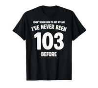 No sé cómo Hacer Que mi 103 cumpleaños a mi Edad Sea Gracioso Camiseta