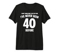 No sé cómo Hacer Que mi 40 cumpleaños a mi Edad Sea Divertido Camiseta Premium