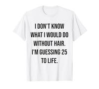 No sé lo Que haría sin Cabello 25 a la Vida Camiseta