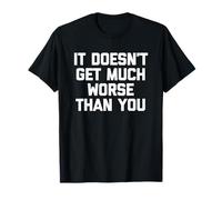 No se Pone Mucho Peor Que tú, Dicho Divertido sarcástico Camiseta