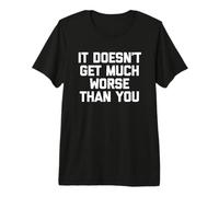No se Pone Mucho Peor Que tú, Dicho Divertido sarcástico Camiseta Premium